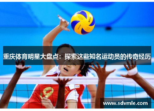 重庆体育明星大盘点：探索这些知名运动员的传奇经历