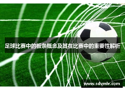 足球比赛中的板条概念及其在比赛中的重要性解析
