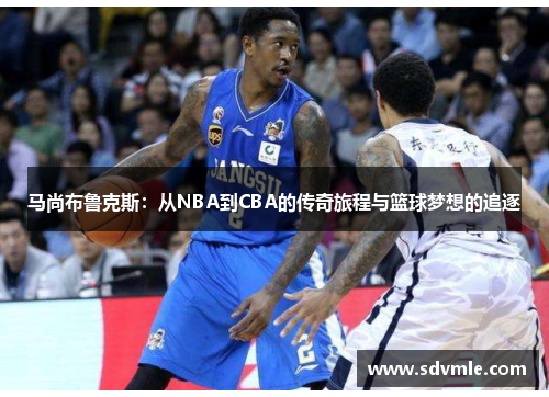 马尚布鲁克斯：从NBA到CBA的传奇旅程与篮球梦想的追逐