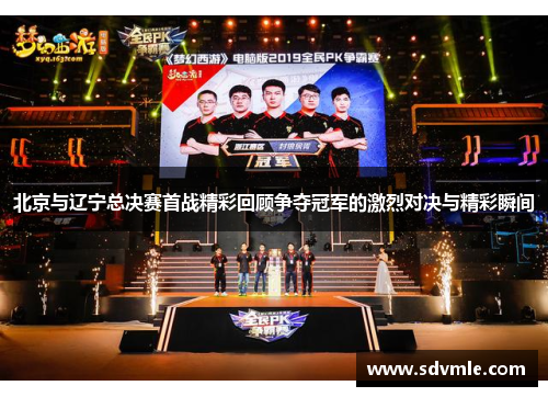 北京与辽宁总决赛首战精彩回顾争夺冠军的激烈对决与精彩瞬间